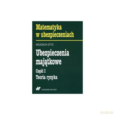 Ubezpieczenia majątkowe cz. 1 Teoria ryzyka [KSIĄŻKA]