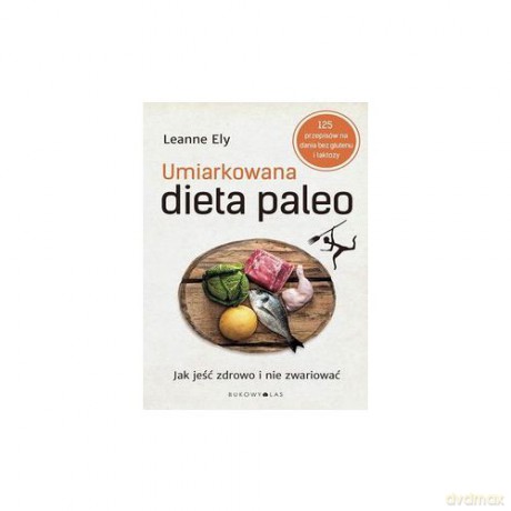 Umiarkowana dieta paleo. Jak jeść zdrowo i nie zwariować [KSIĄŻKA]