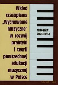 Wkład czasopisma Wychowanie muzyczne w rozwój praktyki i teorii powszechnej edukacji muzycznej w Polsce [KSIĄŻKA]