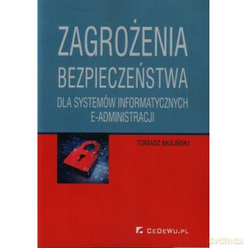 Zagrożenia bezpieczeństwa dla systemów informatycznych e-administracji [KSIĄŻKA]