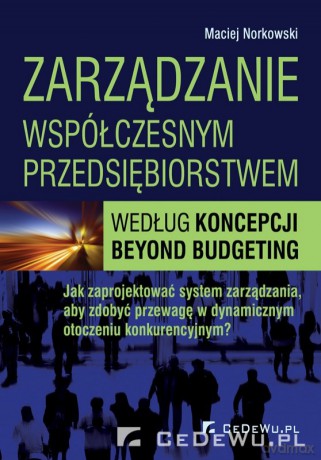 Zarządzanie współczesnym przedsiębiorstwem według koncepcji Beyond Budgeting [KSIĄŻKA]