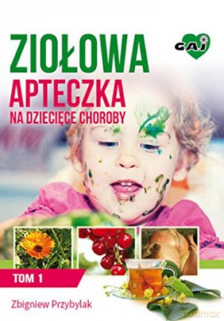 Ziołowa apteczka na dziecięce choroby (Tom 1) [KSIĄŻKA]