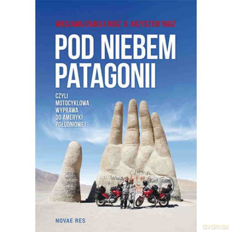 Pod niebem Patagonii, czyli motocyklowa wyprawa do Ameryki Południowej [KSIĄŻKA]