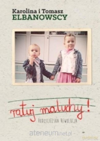 Ratuj Maluchy. Rodzicielska rewolucja - Karolina i Tomasz Elbanowscy [KSIĄŻKA]