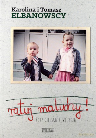 Ratuj Maluchy. Rodzicielska rewolucja - Karolina i Tomasz Elbanowscy [KSIĄŻKA]