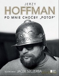 Po mnie choćby "Potop" - Jerzy Hoffman, Jacek Szczerba (twarda) [KSIĄŻKA]