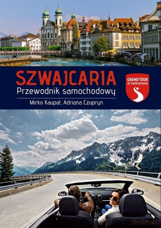 Szwajcaria. Przewodnik samochodowy - Mirko Kaupat, Adriana Czupryn [KSIĄŻKA]