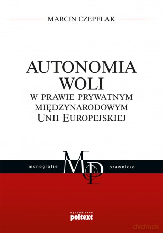 Autonomia woli w prawie prywatnym, międzynarodowym, Unii Europejskiej - Marcin Czepelak [KSIĄŻKA]