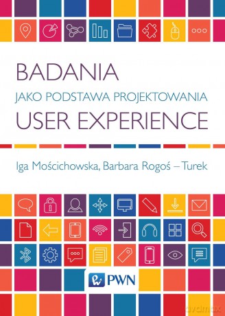 Badania jako podstawa projektowania user experience - Iga Mościchowska [KSIĄŻKA]