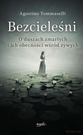 Bezcieleśni. O duszach zmarłych i ich obecności wśród żywych - Agostino Tommaselli [KSIĄŻKA]