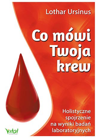 Co mówi twoja krew. Holistyczne spojrzenie na wyniki badań laboratoryjnych - Lothar Ursinus [KSIĄŻKA]