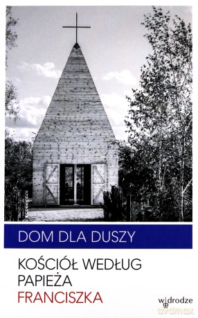 Dom dla duszy. Kościół według Papieża Franciszka - Jorge Mario Bergoglio [KSIĄŻKA]