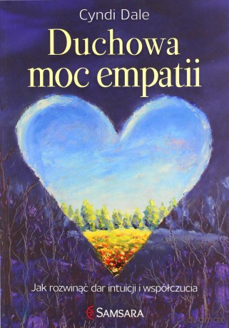 Duchowa moc empatii. Jak rozwinąć dar intuicji i współczucia - Cyndi Dale [KSIĄŻKA]