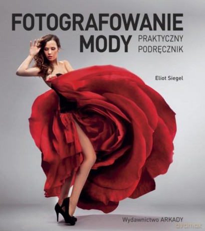 Fotografowanie mody. Praktyczny podręcznik - Eliot Siegel [KSIĄŻKA]