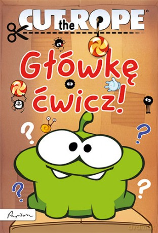 Główkę ćwicz. Cut the rope [KSIĄŻKA]