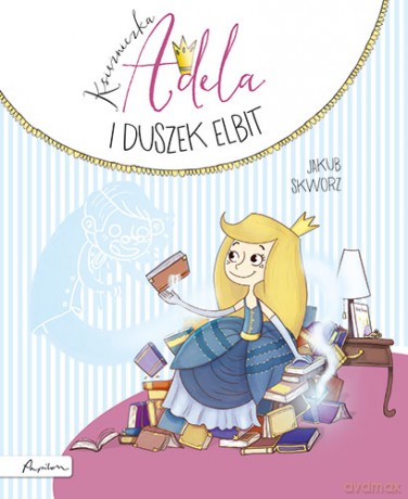 Księżniczka Adela i duszek Elbit - Jakub Skworz (twarda) [KSIĄŻKA]