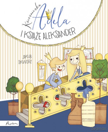 Księżniczka Adela i książę Aleksander - Jakub Skworz [KSIĄŻKA]