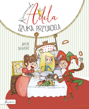 Księżniczka Adela szuka przyjaciela - Jakub Skworz (twarda) [KSIĄŻKA]