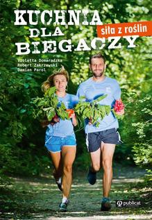 Kuchnia dla biegaczy. Siła z roślin - Violetta Domaradzka, Robert Zakrzewski, Damian Parol [KSIĄŻKA]