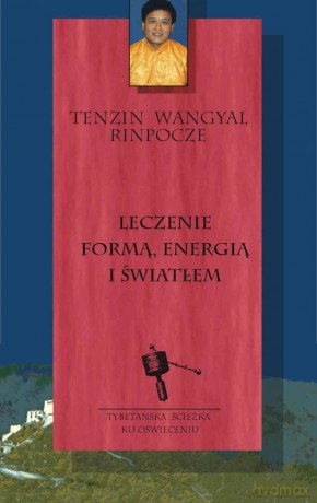 Leczenie formą energią i światłem - Tenzin Wangyal Rinpoche [KSIĄŻKA]