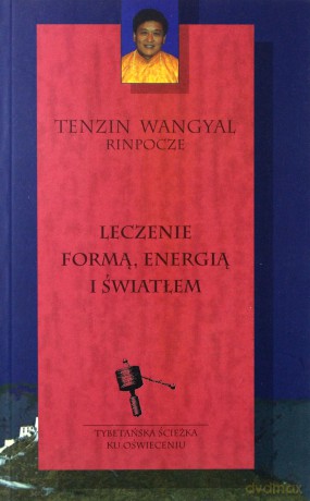 Leczenie formą energią i światłem - Tenzin Wangyal Rinpoche [KSIĄŻKA]