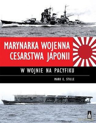 Marynarka wojenna cesarstwa Japonii w wojnie na Pacyfiku - Mark E. Stille (twarda) [KSIĄŻKA]