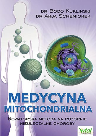 Medycyna mitochondrialna. Nowatorska metoda na pozornie nieuleczalne choroby - Bodo Kukliński, Anja Schemionek [KSIĄŻKA]