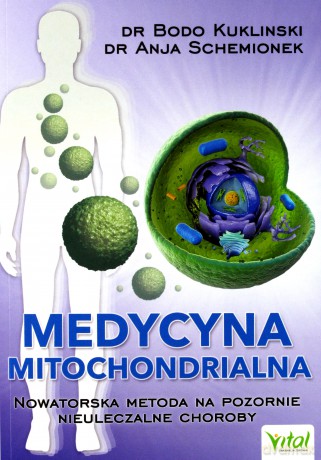 Medycyna mitochondrialna. Nowatorska metoda na pozornie nieuleczalne choroby - Bodo Kukliński, Anja Schemionek [KSIĄŻKA]