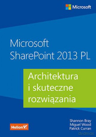 Microsoft Sharepoint 2013 pl Architektura i skuteczne rozwiązania - Shannon Bray, Miguel Wood, Patrick Curran [KSIĄŻKA]
