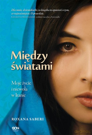 Między światami. Moje życie i niewola w Iranie - Roxana Saberi [KSIĄŻKA]