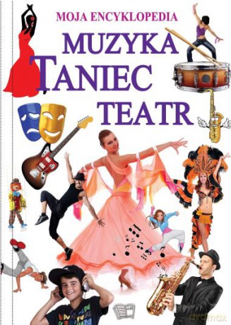 Muzyka, taniec, teatr. Moja encyklopedia (twarda) [KSIĄŻKA]