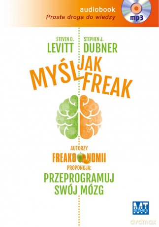 Myśl jak freak. Autorzy freakonomii proponują: przeprogramuj swój mózg - Steven D Levitt [AUDIOBOOK] [CD-MP3]