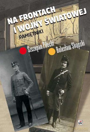 Na frontach I wojny światowej. Pamiętniki - Szczepan Pilecki, Bolesław Skąpski (twarda) [KSIĄŻKA]