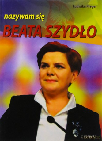 Nazywam się Beata Szydło - Ludwika Preger [KSIĄŻKA]