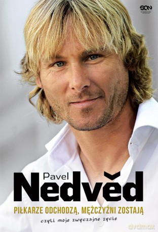 Piłkarze odchodzą, mężczyźni zostają czyli moje zwyczajne życie - Pavel Nedved (twarda) [KSIĄŻKA]
