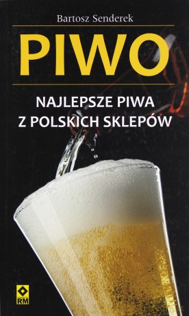 Piwo. Najlepsze piwa z polskich sklepów - Bartosz Senderek [KSIĄŻKA]