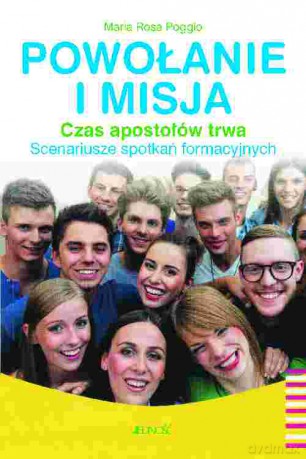 Powołanie i misja. Czas apostołów trwa. Scenariusze spotkań formacyjnych - Maria Rosa Poggio [KSIĄŻKA]
