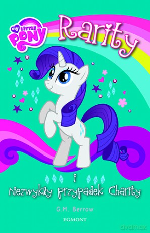 Rarity i niezwykły przypadek Charity. My Little Pony - G.M. Berrow [KSIĄŻKA]
