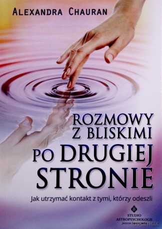 Rozmowy z bliskimi po drugiej stronie. Jak utrzymać kontakt z tymi, którzy odeszli - Alexandra Chauran [KSIĄŻKA]