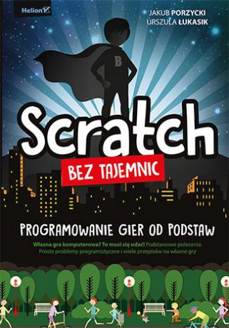 Scratch bez tajemnic. Programowanie gier od podstaw - Jakub Porzycki, Urszula Łukasik [KSIĄŻKA]