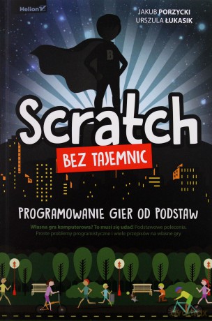 Scratch bez tajemnic. Programowanie gier od podstaw - Jakub Porzycki, Urszula Łukasik [KSIĄŻKA]