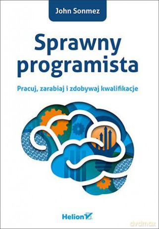 Sprawny programista. Pracuj, zarabiaj i zdobywaj kwalifikacje - John Sonmez [KSIĄŻKA]
