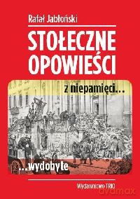 Stołeczne opowieści z niepamięci wydobyte - Rafał Jabłoński [KSIĄŻKA]