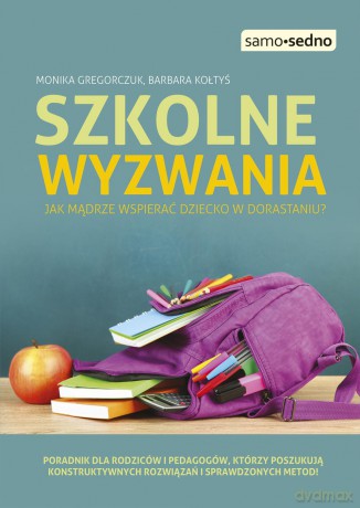 Szkolne wyzwania. Jak mądrze wspierać dziecko w dorastaniu - Monika Gregorczuk [KSIĄŻKA]
