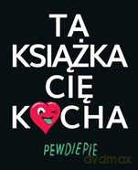 Ta książka cię kocha - Pewdiepie [KSIĄŻKA]
