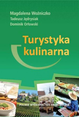Turystyka kulinarna - Magdalena Woźniczko, Tadeusz Jędrysiak, Dominik Orłowski [KSIĄŻKA]