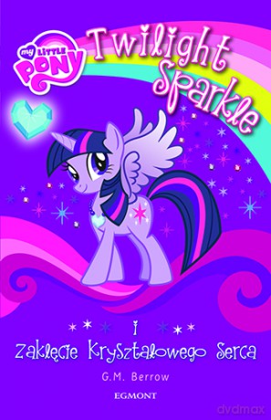 Twilight sparkle i zaklęcie kryształowego serca. My Little Pony - G.M. Berrow [KSIĄŻKA]