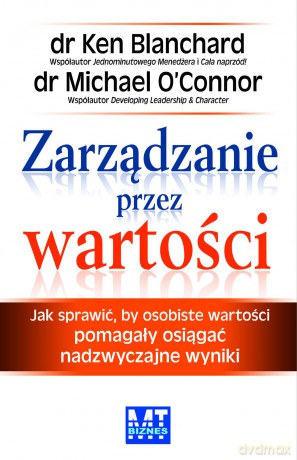 Zarządzanie przez wartości. Jak sprawić by osobiste wartości pomagały osiągać nadzwyczajne wyniki - Ken Blanchard [KSIĄŻKA]