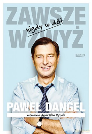 Zawsze wzwyż, nigdy w dół - Paweł Dangel (twarda) [KSIĄŻKA]