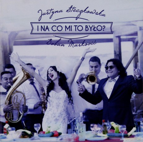 Justyna Steczkowska & Boban Markovic: I Na Co Mi To Było? [CD]